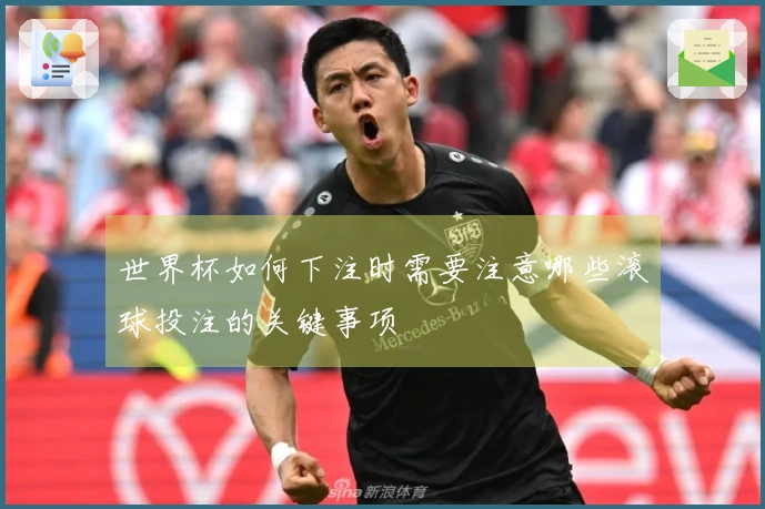 世界杯如何下注时需要注意哪些滚球投注的关键事项