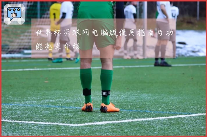 世界杯买球网电脑版使用指南与功能亮点介绍