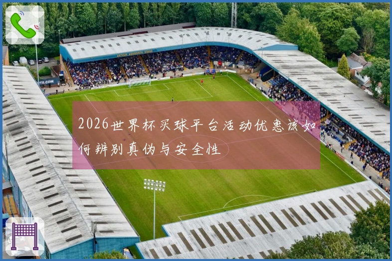 2026世界杯买球平台活动优惠该如何辨别真伪与安全性